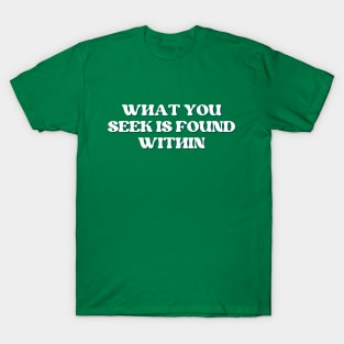 What you seek is found within T-Shirt